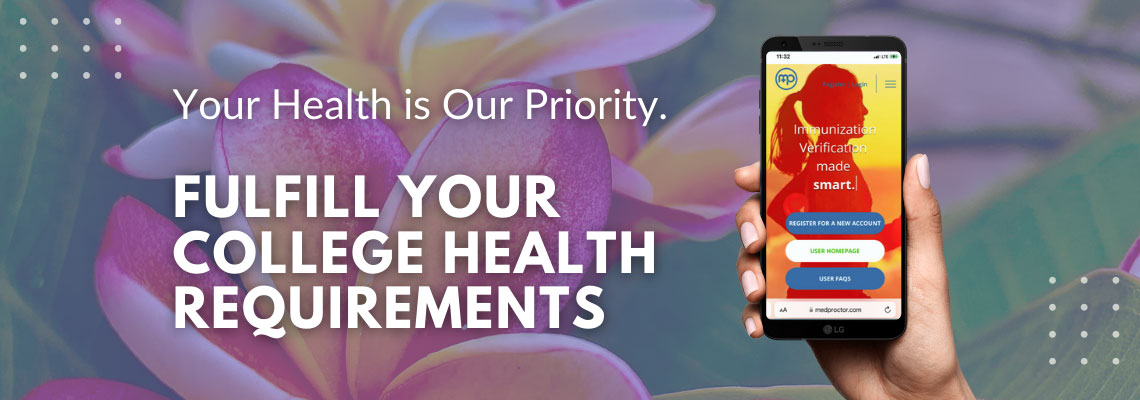 Fulfill your College Health Requirements. Your Health is Our Priority